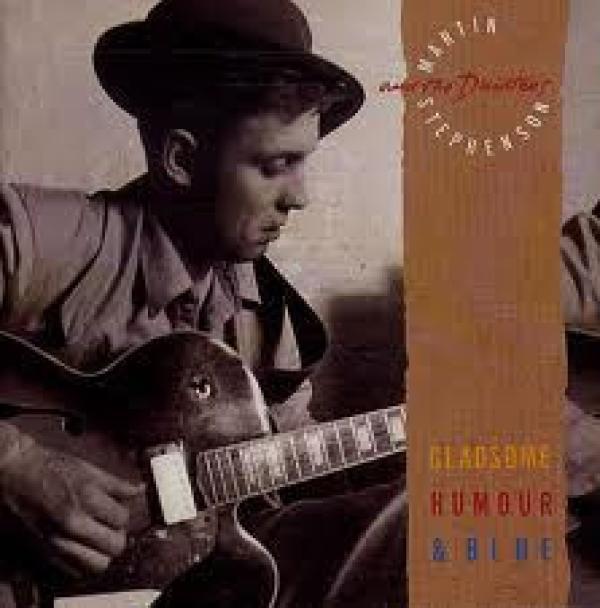 Martin Stephenson And The Daintees - Gladsome, Humour & Blue